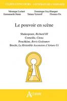 Le pouvoir en scène Shakespeare Richard III, Corneille Cinna, Pouchkine Boris, Godounov, Brecht La résistible ascension d'Arturo Ui