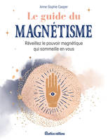 Le guide du magnétisme, Réveillez le pouvoir magnétique qui sommeille en vous