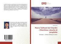 Pierre Teilhard de Chardin - Chercheur, jésuite et prophète, Évolution - création biblique et avenir