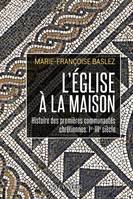 L'Église à la maison, Histoire des premières communautés chrétiennes, Ier-IIIe siècle