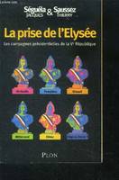 La prise de l'Elysée, les campagnes présidentielles de la Ve République