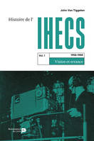 Histoire de l'IHECS Tome 1, 1958 – 1985 Vision et errance