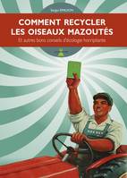 Comment recycler les oiseaux mazoutés / et autres bons conseils d'écologie horripilante, et autres bons conseils d'écologie horripilante