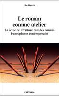 Le roman comme atelier, La scène de l'écriture dans les romans francophones contemporains