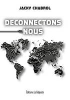 Déconnectons-nous, Retrouvons  notre capacité et notre liberté de penser et d'agir