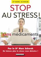 Stop au stress sans médicaments, Par le Dr Marc Schwob. Ne laissez plus le stress vous détruire !