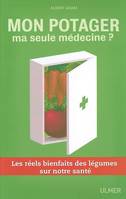 Mon potager, ma seule médecine? Les réels bienfaits des légumes sur notre santé, les réels bienfaits des légumes sur notre santé