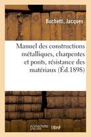 Manuel des constructions métalliques, charpentes et ponts, résistance des matériaux, graphostatique, appliquées aux systèmes triangulaires, fermes et poutres, arcs articulés, continus, encastrés