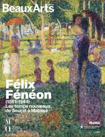 Félix Fénéon (1861-1944) / les temps nouveaux, de Seurat à Matisse : au musée de l'Orangerie, AU MUSEE DE L'ORANGERIE