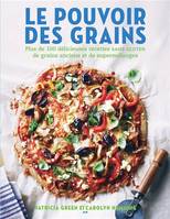 Le pouvoir des grains - Plus de 100 délicieuses recettes sans gluten de grains anciens et de supermélanges