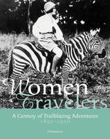 Women travelers, A Century of Trailblazing Adventures 1850-1950