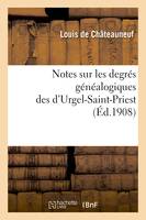 Notes sur les degrés généalogiques des d'Urgel-Saint-Priest, accompagnées de plusieurs, documents inédits