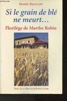 Si le grain de blé ne meurt... Florilège de Marthe Robin, florilège de Marthe Robin