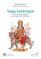 Yoga tantrique - Secrets des dix déesses de la sagesse et de l'ayurvéda, Secrets des dix déesses de la sagesse et de l'ayurvéda