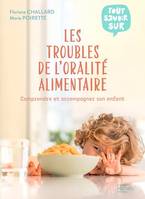 Les troubles de l'oralité alimentaire, Comprendre et accompagner son enfant