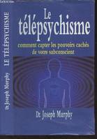 Le télépsychisme - Comment capter les pouvoirs cachés de votre subconscient, comment capter les pouvoirs cachés de votre subconscient