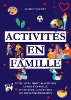 Activités en famille, Votre livre photo d'activités à faire en famille pour construire aujourd'hui vos souvenirs de demain