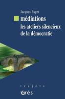 Médiations : les ateliers silencieux de la démocratie, les ateliers silencieux de la démocratie