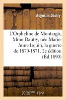 L'Orpheline de Montargis, Mme Dautry, née Marie-Anne Isquin, la guerre de 1870-1871. 2e édition