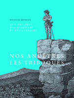 Aux origines des Alsaciens et des Lorrains - Des Médiomatriques, Triboques et Rauraques aux Gallo-Ro