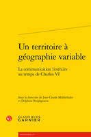 Un territoire à géographie variable, La communication littéraire au temps de charles vi