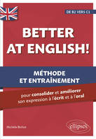 Better at English! (de B2 vers C1), Méthode et entraînement pour consolider et améliorer son expression à l'écrit et à l'oral