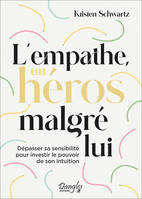 L'empathe, un héros malgré lui - Dépasser sa sensibilité pour investir le pouvoir de son intuition