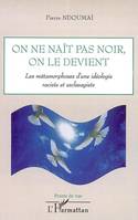 On ne naît pas noir, on le devient, Les métamorphoses d'une idéologie raciste et esclavagiste