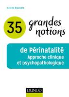 35 grandes notions de Périnatalité - Approche clinique et psychopathologique, Approche clinique et psychopathologique