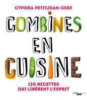 Combines en cuisine : 120 recettes qui libèrent l'esprit