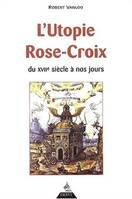 L'utopie Rose-Croix - Du XVIIe siècle à nos jours