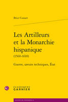 Les artilleurs et la monarchie hispanique, 1560-1610, Guerre, savoirs techniques, état