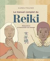 Le manuel complet du Reiki - Rééquilibrer son énergie, la transmettre et améliorer sa santé, Rééquilibrer et harmoniser son énergie