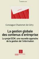 La gestion globale des contenus d'entreprise - le projet ECM, une nouvelle approche de la gestion de l'information, le projet ECM, une nouvelle approche de la gestion de l'information