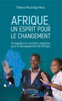 Afrique, Un esprit pour le changement - Stratégie et solutions adaptées pour le developpement de l'Afrique