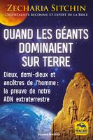 Quand les géants dominaient sur Terre, Dieux, demi-dieux et ancêtres de l'homme : la preuve de notre ADN extraterrestre