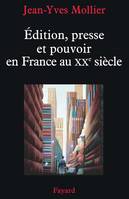 Édition, presse et pouvoir en France au XXe siècle