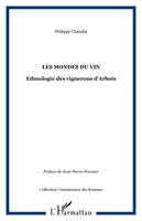 Les mondes du vin, ethnologie des vignerons d'Arbois, Jura