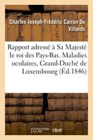 Rapport adressé à Sa Majesté le roi des Pays-Bas. Maladies oculaires, Grand-Duché de Luxembourg 1846