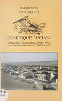 Tagremaret : Dominique-Luciani, village de colonisation, 1926-1962, Ou La mémoire authentique de 