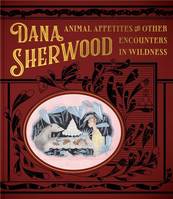 Dana Sherwood Animal Appetites and Other Encounters in Wildness /anglais