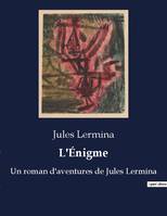 L'Énigme, Un roman d'aventures de Jules Lermina