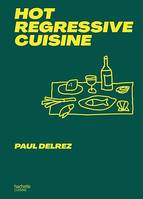 Hot regressive cuisine, + de 100 recettes par Paul Delrez