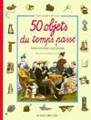 50 objets du temps passé, pour s'initier à l'histoire