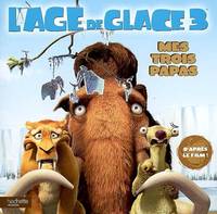 L'âge de glace 3, Mes trois papas