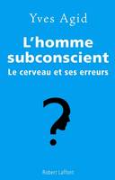 L'homme subconscient, le cerveau et ses erreurs