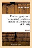 Plantes cryptogames, vasculaires et cellulaires. Florule du Mont-Blanc. Partie 2, ou Guide du botaniste et du touriste sur les Alpes Pennines. Excursions phytologiques. Fougères