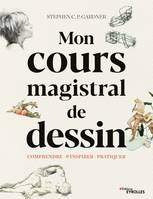 Mon cours magistral de dessin, Comprendre - S'inspirer - Pratique. Avec 529 illustrations, dont 494 en couleurs