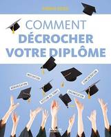 Comment décrocher son diplôme, Motivation - Concentration - Organisation - Gestion du temps - Mémorisation