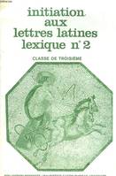INITIATION AUX LETTRES LATINES LEXIQUE N°2. CLASSE DE TROISIEME.